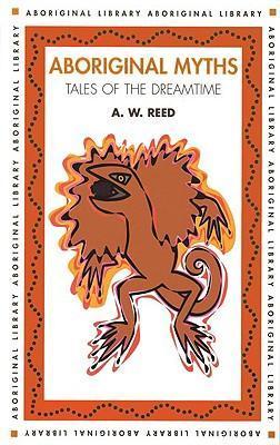 Aboriginal Myths Tales of the Dreamtime: A.W. Reed (engl.) 142 S.