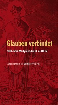 Glauben verbindet - 1000 Jahre Martyrium des hl. Aquilin