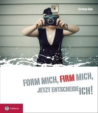 Form mich, Firm mich, jetzt entscheide ich!