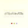 BANKESTERS, THE - Love Has Wheels