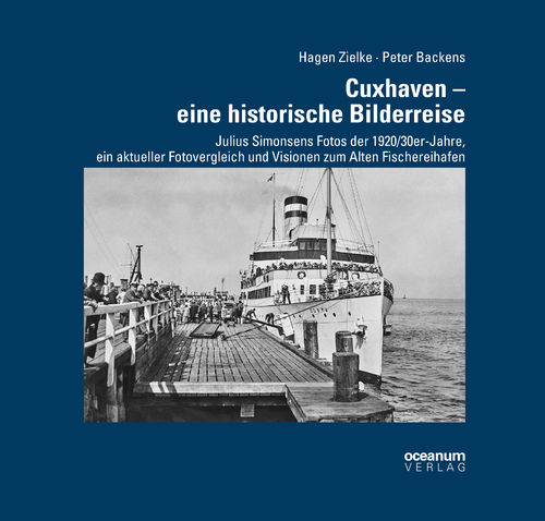 Zielke, Hagen; Backens, Peter: Cuxhaven – eine historische Bilderreise
