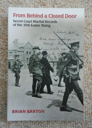 From Behind A Closed Door Secret Court Martial Records of the 1916 Easter Rising by Brian Barton