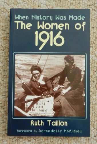 When History Was Made: The Women of 1916 by Ruth Taillon foreword by Bernadette McAliskey