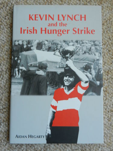 Kevin Lynch and the Irish Hunger Strike by Aidan Hegarty.